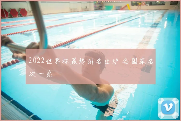 2022世界杯最终排名出炉 各国家名次一览