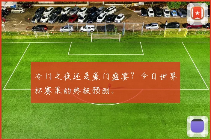 冷门之夜还是豪门盛宴？今日世界杯赛果的终极预测。
