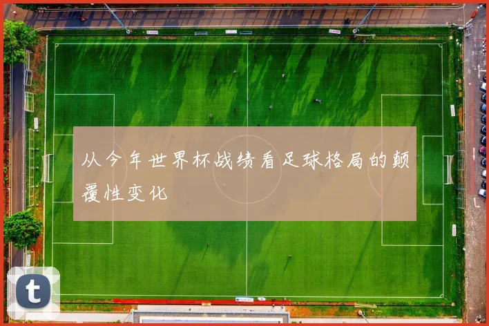 从今年世界杯战绩看足球格局的颠覆性变化