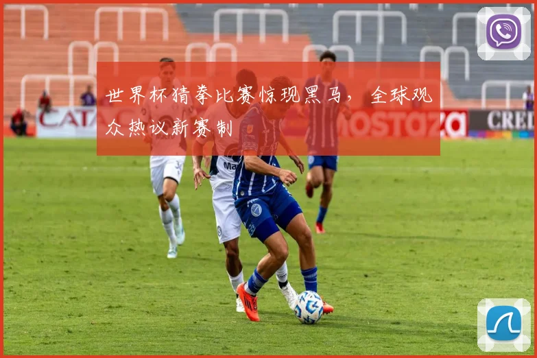 世界杯猜拳比赛惊现黑马,全球观众热议新赛制