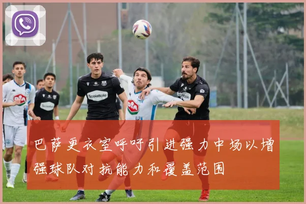 巴萨更衣室呼吁引进强力中场以增强球队对抗能力和覆盖范围
