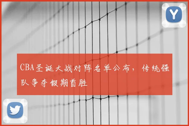 CBA圣诞大战对阵名单公布，传统强队争夺假期首胜