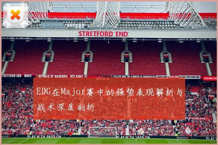 EDG在Major赛中的强势表现解析与战术深度剖析