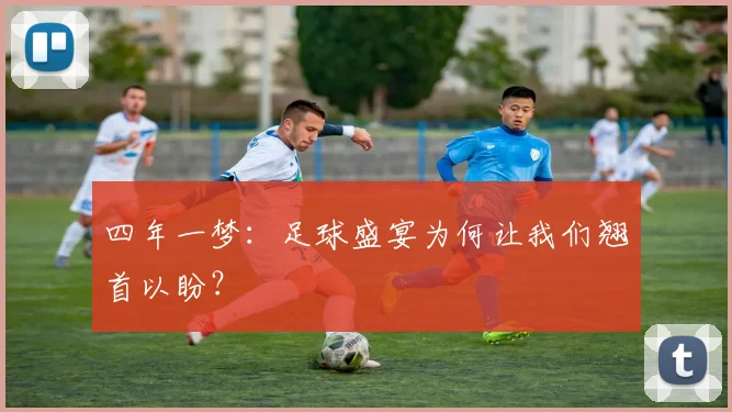四年一梦:足球盛宴为何让我们翘首以盼?