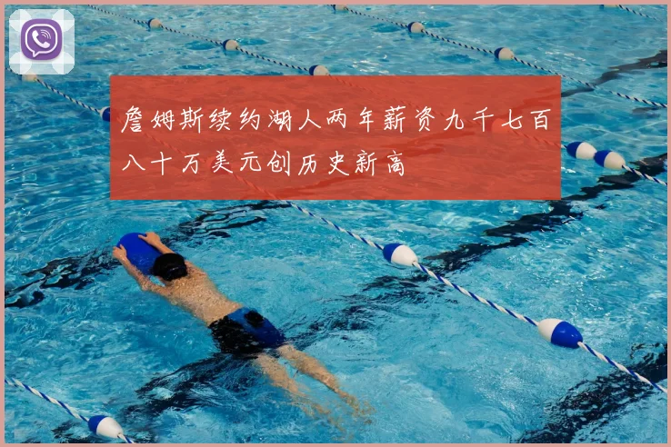 詹姆斯续约湖人两年薪资九千七百八十万美元创历史新高