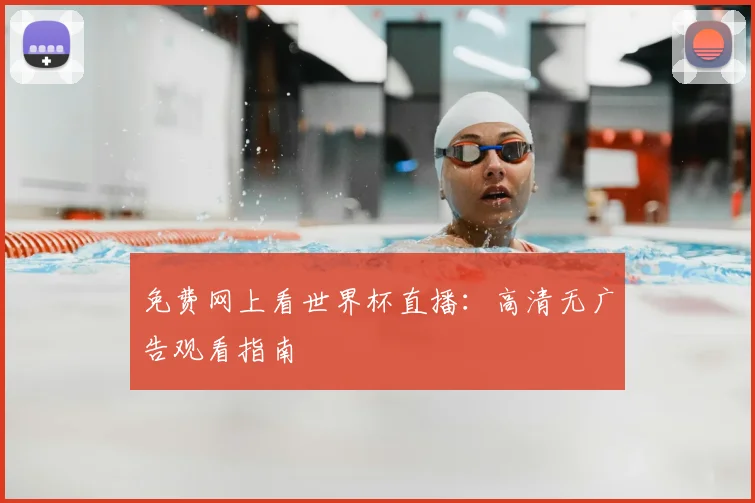 免费网上看世界杯直播:高清无广告观看指南