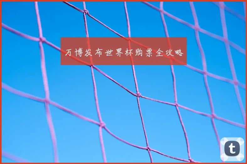 万博发布世界杯购票全攻略