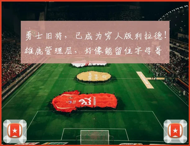 勇士旧将，已成为穷人版利拉德！雄鹿管理层，好像能留住字母哥