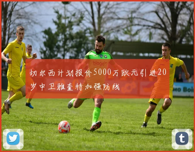 切尔西计划报价5000万欧元引进20岁中卫雅奎特加强防线
