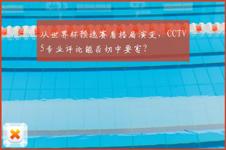 从世界杯预选赛看格局演变，CCTV5专业评论能否切中要害？