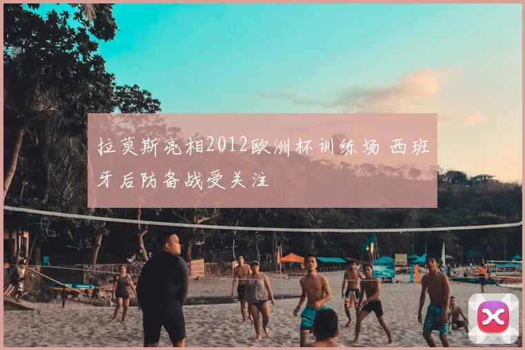 拉莫斯亮相2012欧洲杯训练场 西班牙后防备战受关注