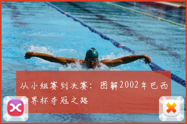 从小组赛到决赛:图解2002年巴西世界杯夺冠之路