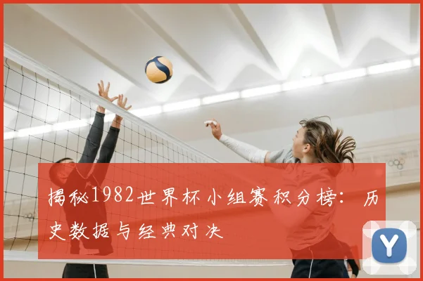 揭秘1982世界杯小组赛积分榜:历史数据与经典对决