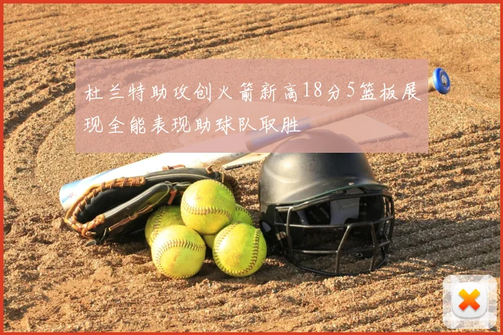 杜兰特助攻创火箭新高18分5篮板展现全能表现助球队取胜
