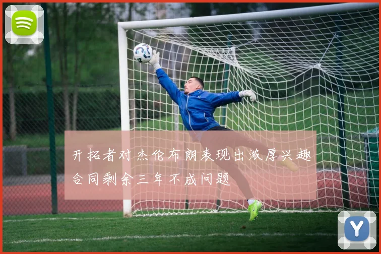 开拓者对杰伦布朗表现出浓厚兴趣合同剩余三年不成问题