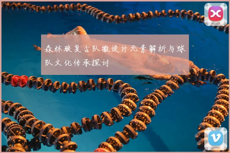 森林狼复古队徽设计元素解析与球队文化传承探讨