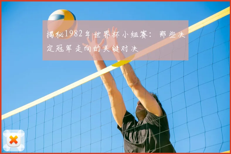 揭秘1982年世界杯小组赛:那些决定冠军走向的关键对决