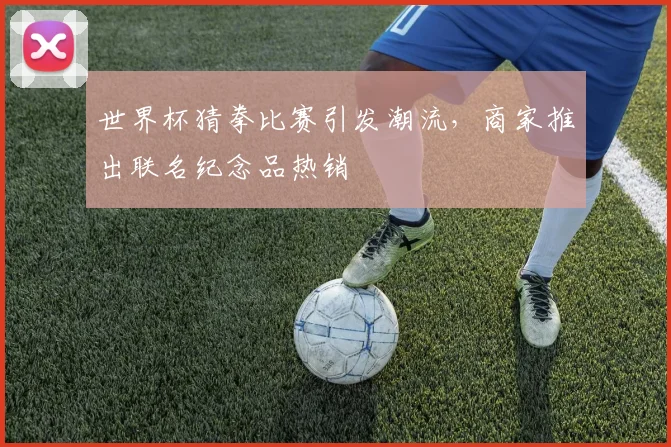 世界杯猜拳比赛引发潮流,商家推出联名纪念品热销
